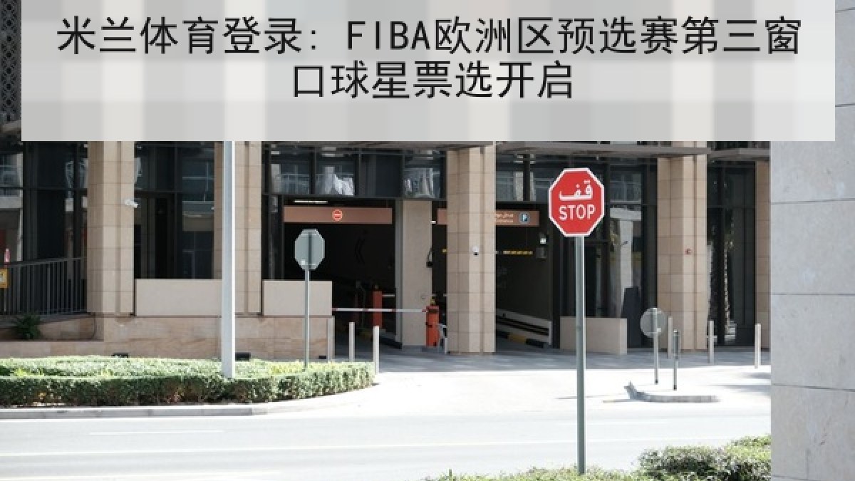 米兰体育登录: FIBA欧洲区预选赛第三窗口球星票选开启